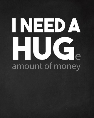 I Need a Huge Amount of Money: Adult Budget Planner, Budget Planner Books, Daily Planner Books book