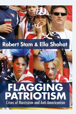 Flagging Patriotism: Crises of Narcissism and Anti-Americanism by Ella Shohat