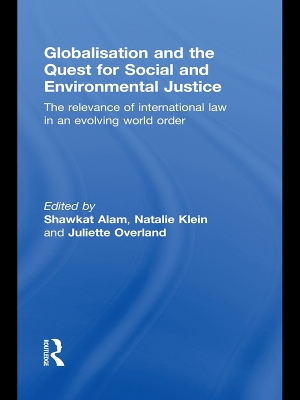 Globalisation and the Quest for Social and Environmental Justice: The Relevance of International Law in an Evolving World Order by Shawkat Alam