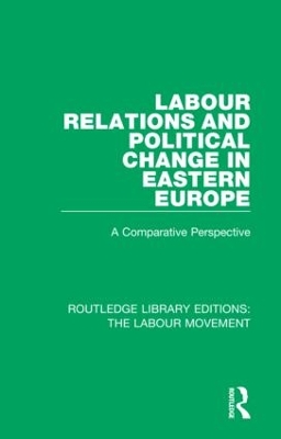 Labour Relations and Political Change in Eastern Europe: A Comparative Perspective book