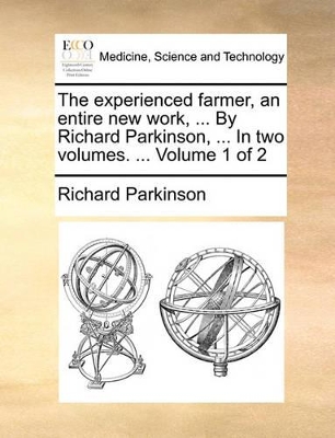 The Experienced Farmer, an Entire New Work, ... by Richard Parkinson, ... in Two Volumes. ... Volume 1 of 2 book