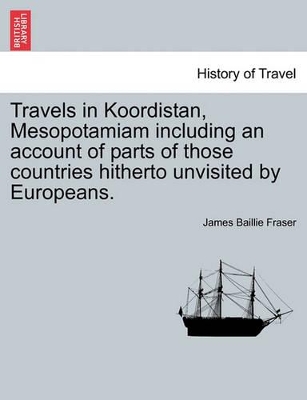 Travels in Koordistan, Mesopotamiam Including an Account of Parts of Those Countries Hitherto Unvisited by Europeans. Vol. I book