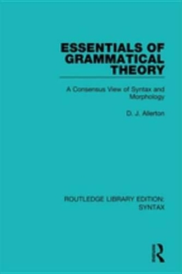 Essentials of Grammatical Theory: A Consensus View of Syntax and Morphology by D. J. Allerton