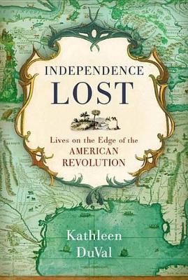 Independence Lost by Kathleen DuVal