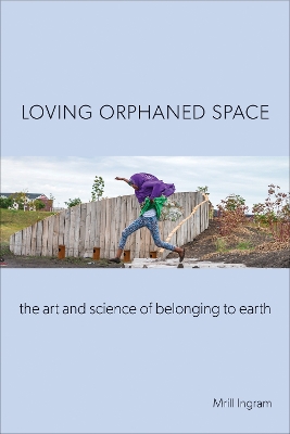 Loving Orphaned Space: The Art and Science of Belonging to Earth book