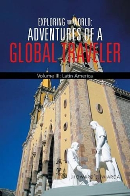 Exploring the World: Adventures of a Global Traveler: Volume III: Latin America book