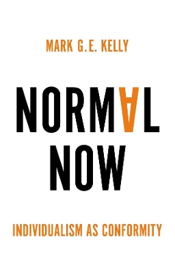 Normal Now: Individualism as Conformity by Mark G. E. Kelly
