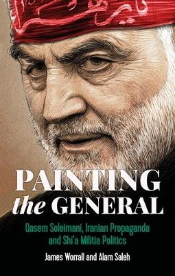 Painting the General: Qasem Soleimani, Iranian Propaganda and Shi'a Militia Politics book