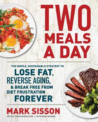 Two Meals a Day: The Simple, Sustainable Strategy to Lose Fat, Reverse Aging, and Break Free from Diet Frustration Forever book