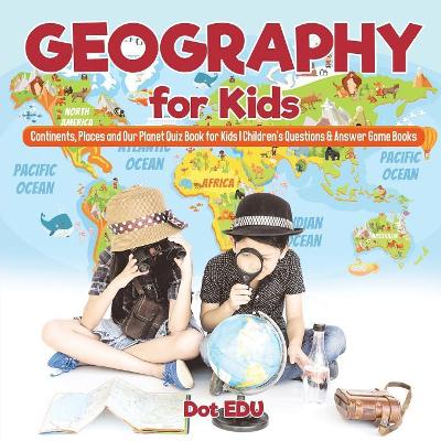 Geography for Kids Continents, Places and Our Planet Quiz Book for Kids Children's Questions & Answer Game Books book