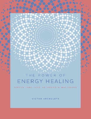 The Power of Energy Healing: Simple Practices to Promote Wellbeing: Volume 4 book