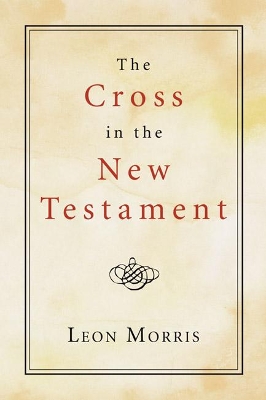 The The Cross in the New Testament by Leon Morris
