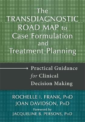 Transdiagnostic Road Map to Case Formulation and Treatment Planning by Rochelle I. Frank