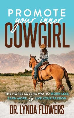 Promote Your Inner Cowgirl: The Horse Lover’s Way to Work Less, Earn More, and Live Your Passion book