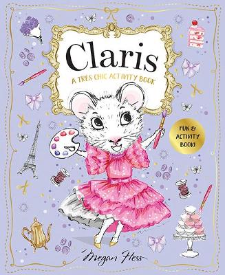 Claris: A Très Chic Activity Book Volume #1: Claris: The Chicest Mouse in Paris by Megan Hess