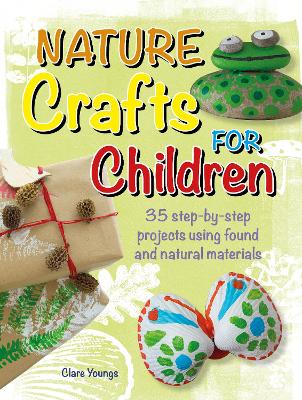 Nature Crafts for Children: 35 Step-by-Step Projects Using Found and Natural Materials book