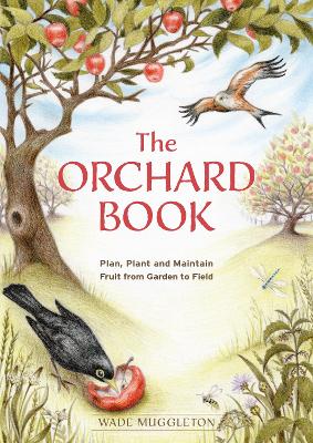 The Orchard Book: Plan, Plant and Maintain Fruit from Garden to Field book