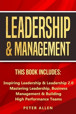 Leadership & Management: This Book Includes: Inspiring Leadership & Leadership 2.0. Mastering Leadership, Business Management & Building High Performance Teams book