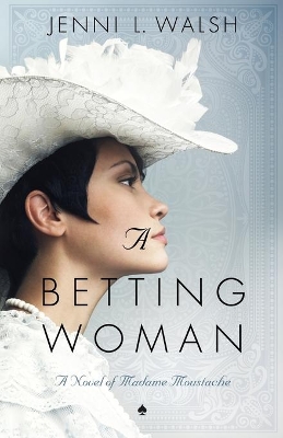 A Betting Woman: A Novel of Madame Moustache by Jenni L Walsh