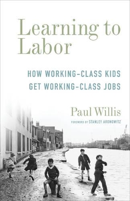Learning to Labor: How Working-Class Kids Get Working-Class Jobs book