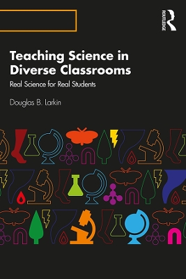 Teaching Science in Diverse Classrooms: Real Science for Real Students by Douglas B. Larkin
