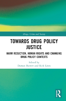 Towards Drug Policy Justice: Harm Reduction, Human Rights and Changing Drug Policy Contexts by Damon Barrett