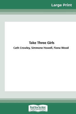 Take Three Girls (16pt Large Print Edition) by Cath Crowley