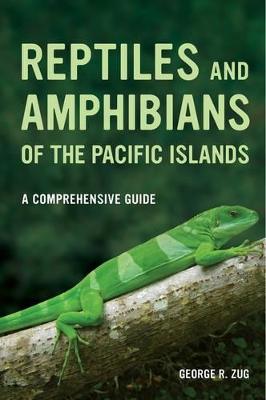 Reptiles and Amphibians of the Pacific Islands by George R. Zug