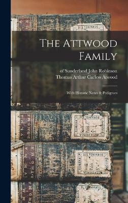 The The Attwood Family: With Historic Notes & Pedigrees by John Of Sunderland Robinson