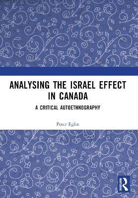 Analysing the Israel Effect in Canada: A Critical AutoEthnography by Peter Eglin