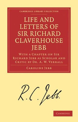 Life and Letters of Sir Richard Claverhouse Jebb, O. M., Litt. D. by Caroline Jebb