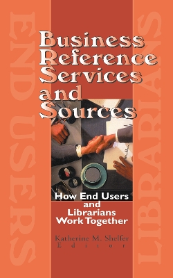 Business Reference Services and Sources: How End Users and Librarians Work Together by Linda S Katz