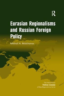 Eurasian Regionalisms and Russian Foreign Policy by Mikhail A. Molchanov