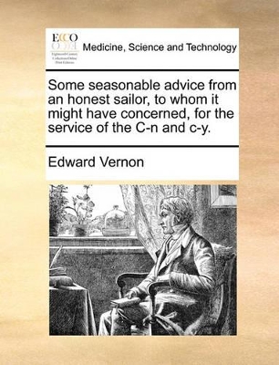 Some Seasonable Advice from an Honest Sailor, to Whom It Might Have Concerned, for the Service of the C-N and C-Y. book