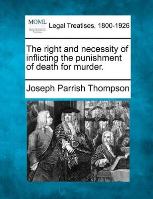 The Right and Necessity of Inflicting the Punishment of Death for Murder. book