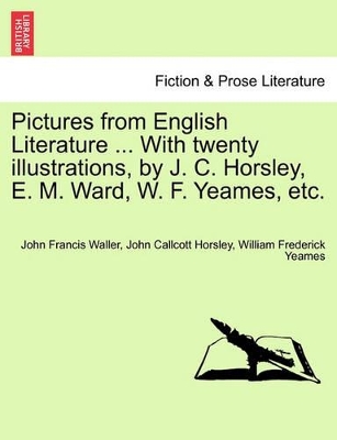 Pictures from English Literature ... with Twenty Illustrations, by J. C. Horsley, E. M. Ward, W. F. Yeames, Etc. by John Francis Waller