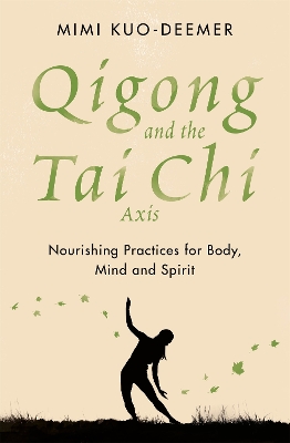 Qigong and the Tai Chi Axis: Nourishing Practices for Body, Mind and Spirit book