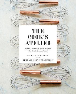 Cook's Atelier: Recipes, Techniques, and Stories from Our Fre book