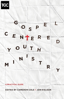 Gospel-Centered Youth Ministry book