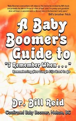 A Baby Boomer's Guide to I Remember When . . .: Remembering How Tough Life Used to Be book