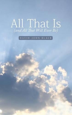 All That Is (and All That Will Ever Be) book