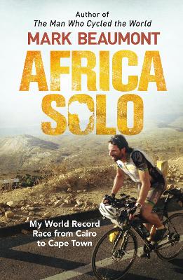 Africa Solo: My World Record Race from Cairo to Cape Town by Mark Beaumont