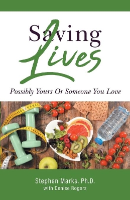 Saving Lives: Possibly Yours Or Someone You Love book