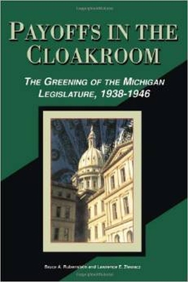 Payoffs in the Cloakroom: The Greening of the Michigan Legislature, 1938-1946 by Bruce A. Rubenstein