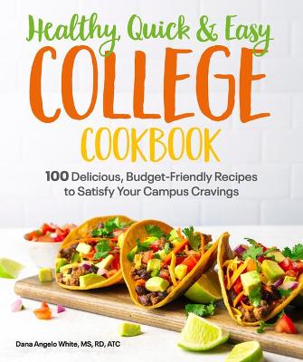 Healthy, Quick & Easy College Cookbook: 100 Simple, Budget-Friendly Recipes to Satisfy Your Campus Cravings book