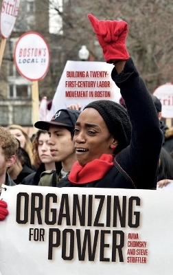 Organizing for Power: Building a 21st Century Labor Movement in Boston by Aviva Chomsky