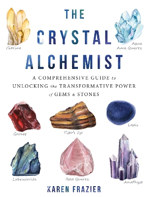 The Crystal Alchemist: A Comprehensive Guide to Unlocking the Transformative Power of Gems and Stones book