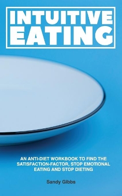 Intuitive Eating: An Anti-Diet Workbook to Find the Satisfaction-Factor, Stop Emotional Eating and Stop Dieting book