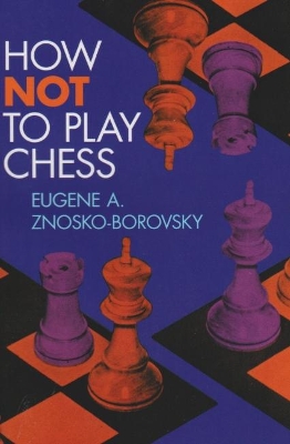 How Not To Play Chess by Eugene A. Znosko-Borovsky