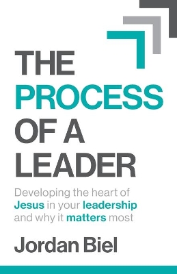 The Process of A Leader: Developing the heart of Jesus in your leadership and why it matters most book